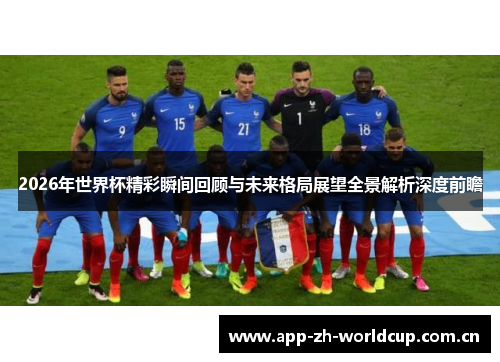 2026年世界杯精彩瞬间回顾与未来格局展望全景解析深度前瞻