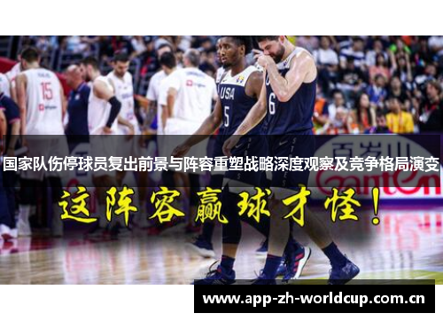 国家队伤停球员复出前景与阵容重塑战略深度观察及竞争格局演变 国家队伤停球员复出前景与阵容重塑战略深度观察及竞争格局演变